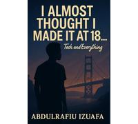 I Almost Thought I Made It at 18...: Tech and Everything