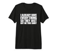 I Already Have Everything So They Just Got Me This Shirt Maglietta Premium