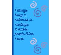 I Always Bring a Notebook to Meetings. It Makes People Think I Care: Classic Small Paperback Journal, 6" x 9", 120 Lined Pages