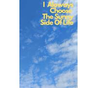 I Always Choose The Sunny Side Of Life: Positive Affirmation and mativating Notebook. For Work, School, or as a Gift