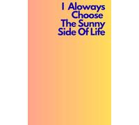 I Always Choose The Sunny Side Of Life: Positive Affirmation, Motivating and Inspirational Notebook