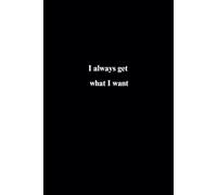 I Always Get What I Want, Lined Notebook: Motivational And Inspirational Notebook