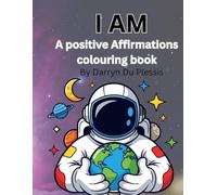 I AM 100 positive Affirmations Coloring Book: A positive Affirmations Coloring Book for kids to build confidence, courage and creativity