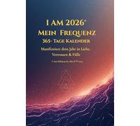 I AM 2026® Der Frequenz Kalender: Manifestiere dein Jahr in Liebe, Vertrauen & Fülle: 2