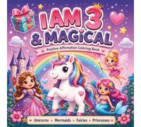 I Am 3 & Magical: A Positive Affirmation Coloring Book for 3-Year-Old Girls Featuring Unicorns, Mermaids, Fairies & Princesses
