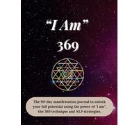 “I Am”-369: The 90-day manifestation journal to unlock your full potential using the power of "I am," the ‘369’ technique and NLP strategies.