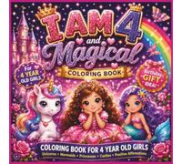 I Am 4 and Magical: A Magical Coloring Book with Positive Affirmations for 4 Year Old Girls Featuring Unicorns, Mermaids, Fairies, Princesses, Castles & Rainbows | Perfect 4th Birthday Gift