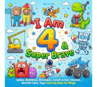 I Am 4 & Super Brave: A Fun Coloring Book Filled with Space, Airplanes, Dinosaurs, Construction Vehicles, Monster Cars, Toys & Positive Affirmations | ... Birthday & Holiday Gift for 4-Year-Old Boys