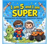 I am 5 and I am SUPER: Coloring Book with Dinosaurs, Superheroes, Space & Trucks | 45 Positive Affirmations for Confidence, Courage & Power | Birthday Gift for 5-Year-Old Boys