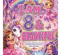 I Am 8 & Beautiful: A Coloring Book with Unicorns, Princesses, Mermaids & Fairies: Fun & Positive Affirmations Coloring Book, Perfect Christmas, ... Easter & Birthday Gift for 8 Year Old Girls