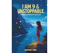I Am 9 & Unstoppable: Inspirational Stories For Brave Girls: 14 Inspiring Tales About Friendship, Community, Confidence, Kindness, Empathy, Creativity, Neurodiversity, Growth Mindset & Resilience