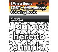 I Am A Bear: An LGBT+ Affirmation Coloring Book: 40 Uplifting Designs to Color for Pride and Self-Love