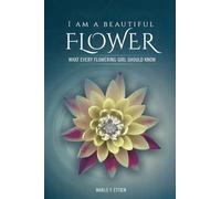 I AM A BEAUTIFUL FLOWER: WHAT EVERY FLOWERING GIRL SHOULD KNOW