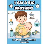 I Am a Big Brother! Coloring & Activity Book for Boys: Gift Book For Little Boys with A New & Cute Sibling| Explores the Role of an Older Sibling and ... of a New Baby | Perfect for Boys age 3-10