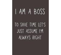 I Am a Boss To Save Time Let’s Just Assume I’m Always Right - Funny Lined Notebook | 6x9 Sarcastic Journal with 120 Pages | Gag Gift for Boss, Manager, Team Leader & Coworkers