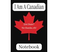 I Am A Canadian: 51st State? No Thanks, Eh! Journaling Notebook; 7 x 10 inches (17.78 x 25.4 cm) With 100 Lined Pages For You To Record Thoughts, Goals, And More