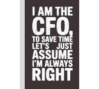 I Am A CFO To Save Time Let's Just Assume I'm Always Right: Blank Lined Notebook with Quotes - Funny Work Notebook Gag Gift for Office Coworkers, Employees, Adults, Boss