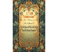 I AM A CHILD OF GOD-In Name Or In Spirit?: The Call to Know and Walk in God's Sonship, From the Puritans' Perspective