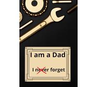 I am a Dad. I never forget.: A Notebook For Fathers Who Remember Everything But Sometimes They Don´t.