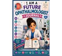 I Am a Future Ophthalmologist Journal: Eye Doctor Study Notebook & Vision Science Planner for Future Ophthalmologists and Medical Students (6x9, 100 Pages)