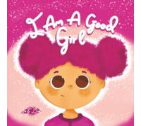 I Am a Good Girl: Simple Ways to Be Good Every Day