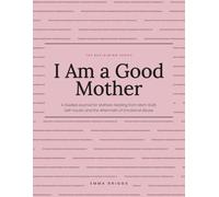I Am a Good Mother: A Guided Journal for Mothers Healing from Mom Guilt, Self-Doubt, and the Aftermath of Emotional Abuse