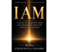I Am: A Guide to Awakening from the Programmed Mind and Living as Awareness