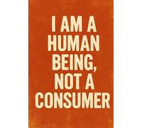 I Am a Human Being Not a Consumer Notebook: 96-Page Lined Journal for Writing, Notes & Personal Expression: Empowerment-Themed Lined Notebook for ... for Journaling, Planning and Everyday Writing