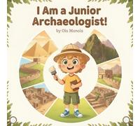 I Am a Junior Archaeologist!: A Fully Illustrated Story About History, World Wonders, Museums, and Respecting the Past