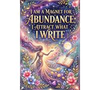 I am a magnet for abundance. I attract what i write.: Manifestation journal