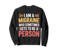 I Am A Migraine Who Sometimes Gets To Be A Person - Felpa