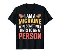 I Am A Migraine Who Sometimes Gets To Be A Person - Maglietta