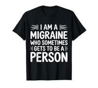 I Am A Migraine Who Sometimes Gets To Be A Person |- Maglietta