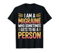 I Am A Migraine Who Sometimes Gets To Be A Person |- Maglietta