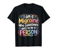 I Am A Migraine Who Sometimes Gets To Be A Person |- Maglietta