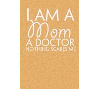 I Am A Mom & A Doctor Nothing Scares Me: Blank Lined Notebook with Funny Quote On Cover for Parents, Coworkers,Workplace, Office, Teammates, School, Friends (Size 6"x9")