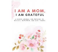 I Am a Mom, I Am Grateful: A Guided Journal for Mothers to Reflect, Remember, and Give Thanks