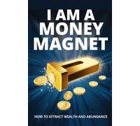 I am a Money Magnet: How to attract Wealth and Abundance