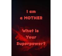 I am a MOTHER. What is your superpower?: A Mother's Notebook