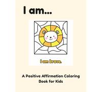 I Am... A Positive Affirmation Coloring Book for Kids: Fun, Simple and Calming Designs to Build Confidence and Relax