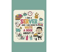 I am a server, and I am going to write a book about it: A Quirky Journal for Waiters, Waitresses, and Restaurant Staff to Record Funny Stories, Tips, and Shift Notes