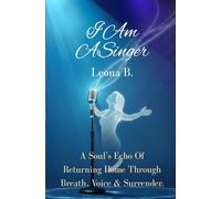 I Am A Singer: A Soul's Echo Of Returning Home Through Breath, Voice & Surrender