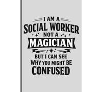 I Am a Social Worker Not a Magician But I Can See Why You Might Be Confused: Funny Social Worker Gift for Appreciation, Blank Lined Notebook, 120 Pages, 6 x 9 Inches