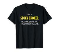 I Am a Stock Broker The More Stock I Get The Broker I Become Maglietta