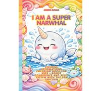 I AM A SUPER NARWHAL: POSITIVE AFFIRMATIONS COLORING BOOK FOR KIDS - BOOST CONFIDENCE AND SELF-ESTEEM WITH THE SEA UNICORN