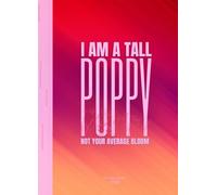 I Am A Tall Poppy: Not Your Average Bloom