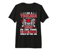 I Am A Trucker Crazy Do You Think Funny Truck Driver Maglietta Premium