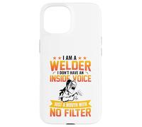 I Am A Welder I Don't Have An Inside Voice Just A Mouth With Custodia per iPhone 15