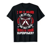 I Am A Welder Im So Hot I Can Melt Metal Whats Your Super Maglietta
