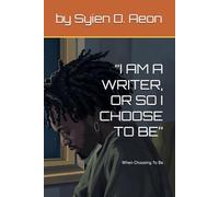 “I AM A WRITER, OR SO I CHOOSE TO BE”